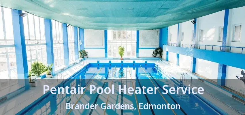 Pentair Pool Heater Service Brander Gardens, Edmonton - AB Pentair Pool Heater Service Brander Gardens, Edmonton - AB