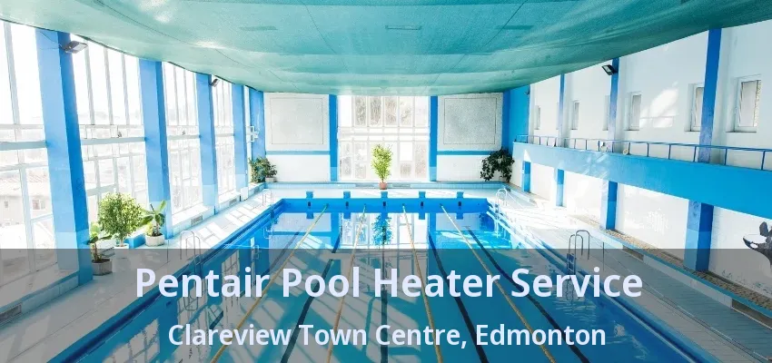 Pentair Pool Heater Service Clareview Town Centre, Edmonton - AB Pentair Pool Heater Service Clareview Town Centre, Edmonton - AB