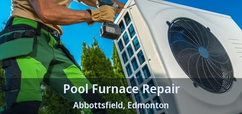 Pool Furnace Repair Abbottsfield, Edmonton - AB Pool Furnace Repair Abbottsfield, Edmonton - AB