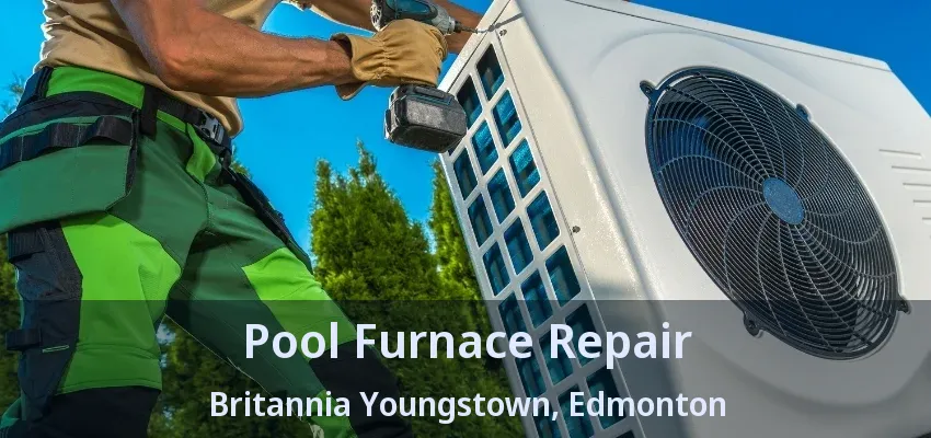 Pool Furnace Repair Britannia Youngstown, Edmonton - AB Pool Furnace Repair Britannia Youngstown, Edmonton - AB
