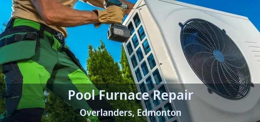 Pool Furnace Repair Overlanders, Edmonton - AB Pool Furnace Repair Overlanders, Edmonton - AB