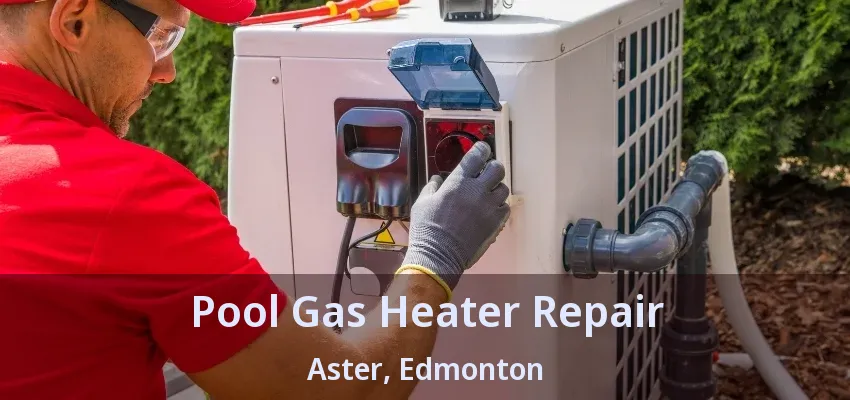 Pool Gas Heater Repair Aster, Edmonton - AB Pool Gas Heater Repair Aster, Edmonton - AB