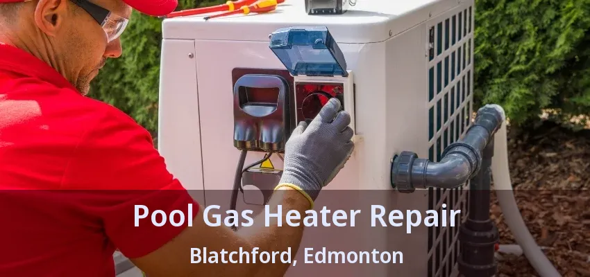 Pool Gas Heater Repair Blatchford, Edmonton - AB Pool Gas Heater Repair Blatchford, Edmonton - AB