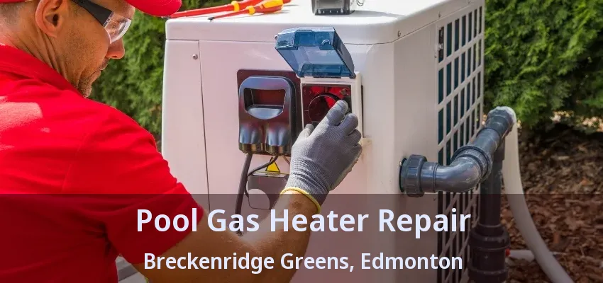 Pool Gas Heater Repair Breckenridge Greens, Edmonton - AB Pool Gas Heater Repair Breckenridge Greens, Edmonton - AB
