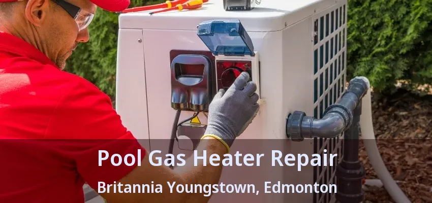 Pool Gas Heater Repair Britannia Youngstown, Edmonton - AB Pool Gas Heater Repair Britannia Youngstown, Edmonton - AB