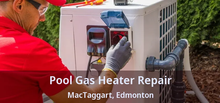 Pool Gas Heater Repair MacTaggart, Edmonton - AB
