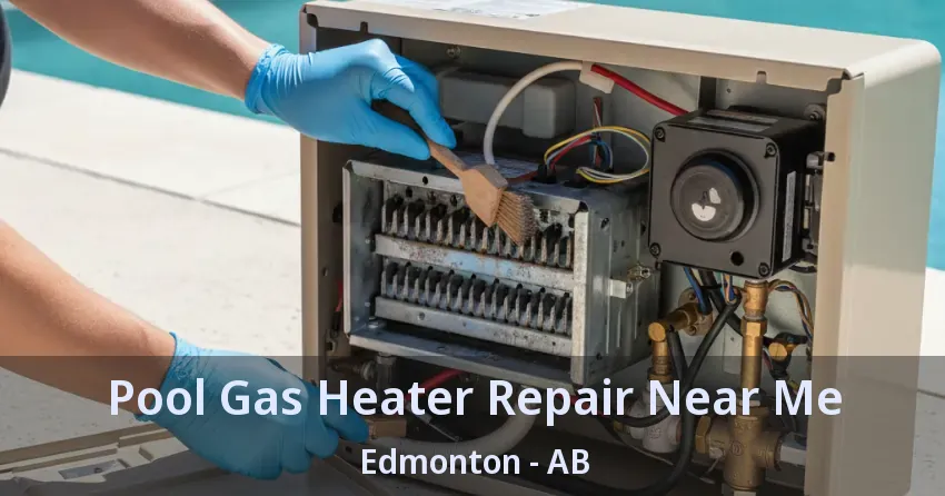 Pool Gas Heater Repair Near Me Edmonton - AB