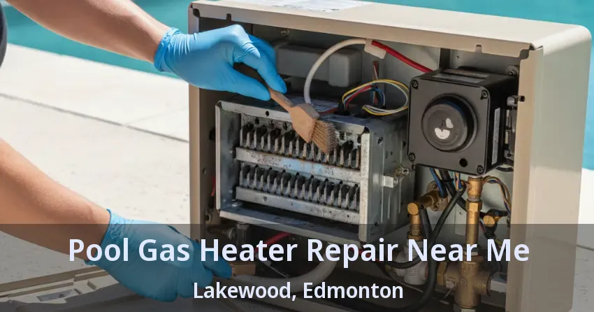 Pool Gas Heater Repair Near Me Lakewood, Edmonton - AB