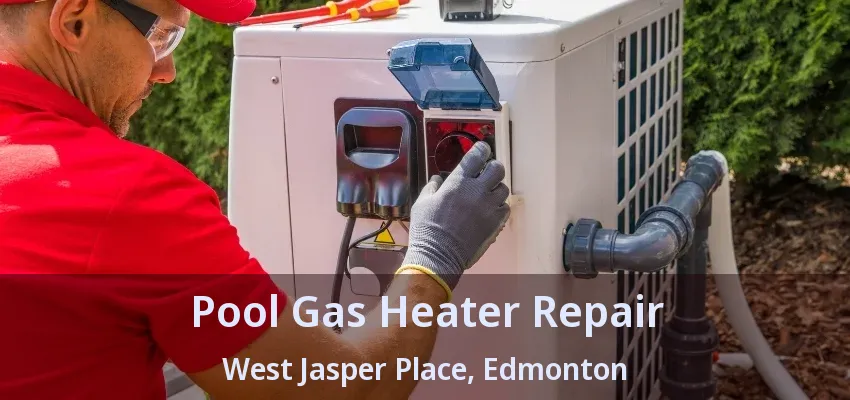 Pool Gas Heater Repair West Jasper Place, Edmonton - AB Pool Gas Heater Repair West Jasper Place, Edmonton - AB