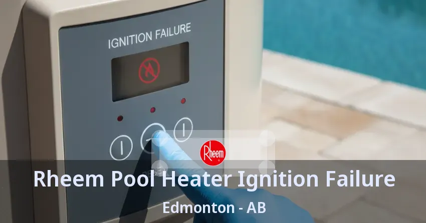 Rheem Pool Heater Ignition Failure Edmonton - AB Rheem Pool Heater Ignition Failure Edmonton - AB