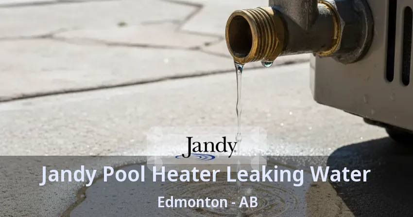 Jandy Pool Heater Leaking Water Edmonton - AB Jandy Pool Heater Leaking Water Edmonton - AB