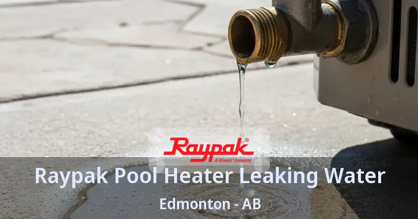 Raypak Pool Heater Leaking Water Edmonton - AB Raypak Pool Heater Leaking Water Edmonton - AB