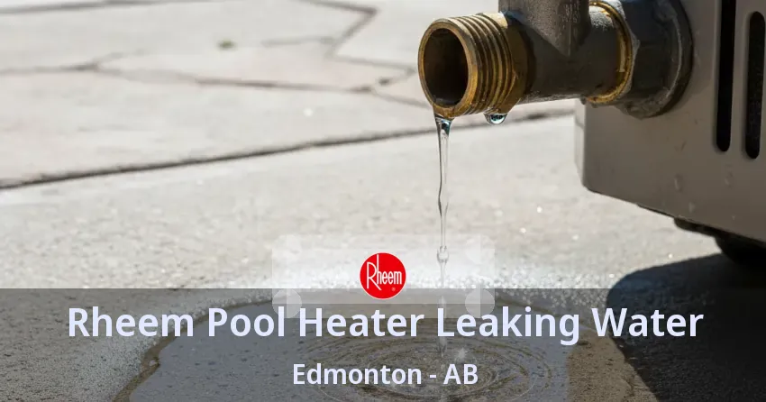 Rheem Pool Heater Leaking Water Edmonton - AB Rheem Pool Heater Leaking Water Edmonton - AB