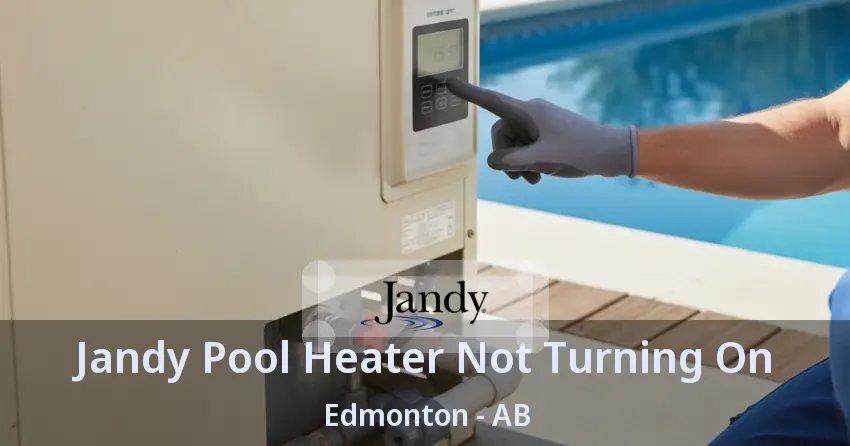 Jandy Pool Heater Not Turning On Edmonton - AB