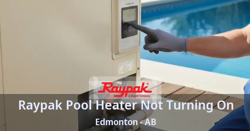 Raypak Pool Heater Not Turning On Edmonton - AB Raypak Pool Heater Not Turning On Edmonton - AB