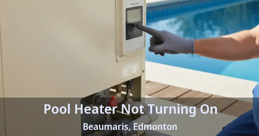 Pool Heater Not Turning On Beaumaris, Edmonton - AB Pool Heater Not Turning On Beaumaris, Edmonton - AB