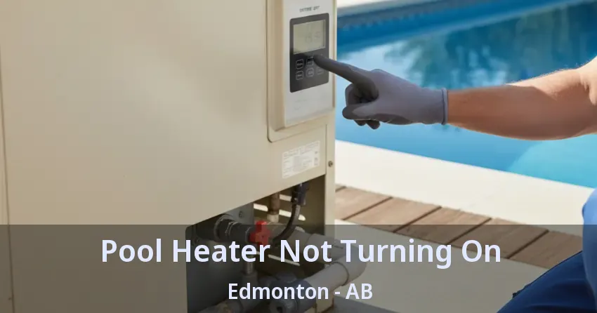 Pool Heater Not Turning On Edmonton - AB Pool Heater Not Turning On Edmonton - AB