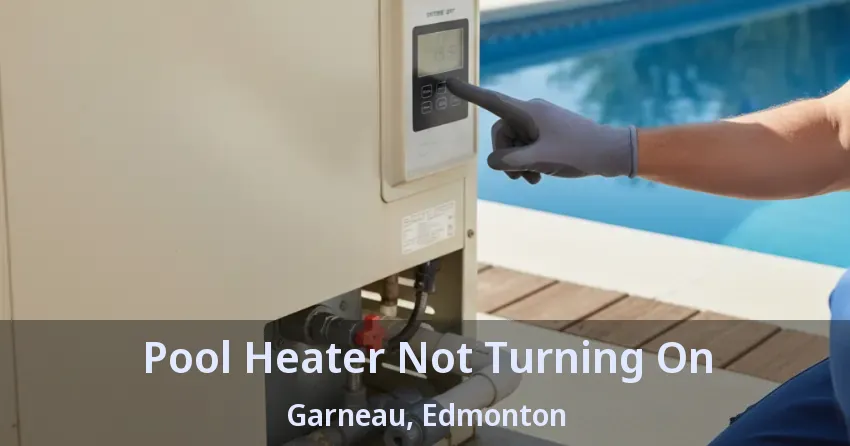 Pool Heater Not Turning On Garneau, Edmonton - AB Pool Heater Not Turning On Garneau, Edmonton - AB
