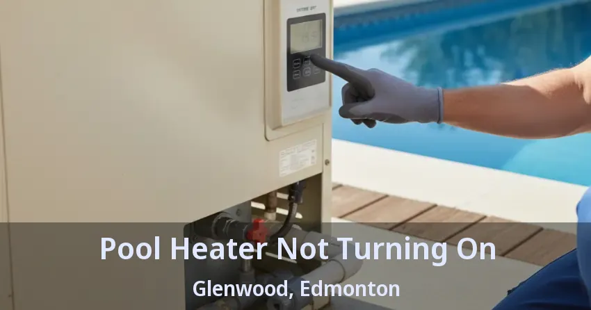 Pool Heater Not Turning On Glenwood, Edmonton - AB Pool Heater Not Turning On Glenwood, Edmonton - AB