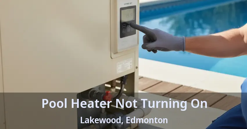 Pool Heater Not Turning On Lakewood, Edmonton - AB Pool Heater Not Turning On Lakewood, Edmonton - AB