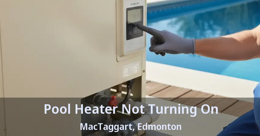 Pool Heater Not Turning On MacTaggart, Edmonton - AB Pool Heater Not Turning On MacTaggart, Edmonton - AB