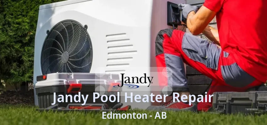 Jandy Pool Heater Repair Edmonton - AB Jandy Pool Heater Repair Edmonton - AB