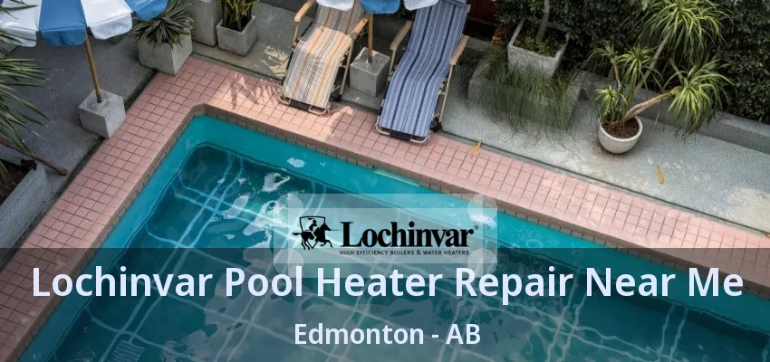 Lochinvar Pool Heater Repair Near Me Edmonton - AB Lochinvar Pool Heater Repair Near Me Edmonton - AB