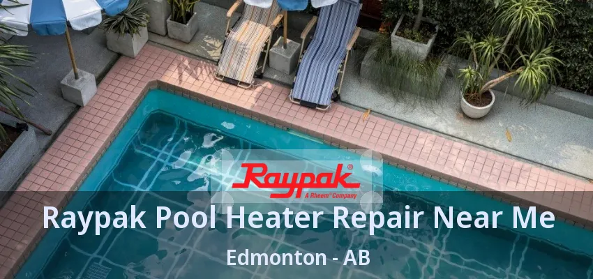 Raypak Pool Heater Repair Near Me Edmonton - AB