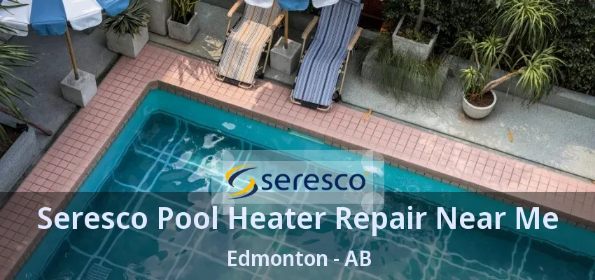 Seresco Pool Heater Repair Near Me Edmonton - AB Seresco Pool Heater Repair Near Me Edmonton - AB