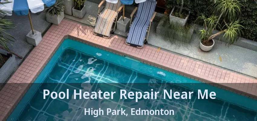 Pool Heater Repair Near Me High Park, Edmonton - AB Pool Heater Repair Near Me High Park, Edmonton - AB