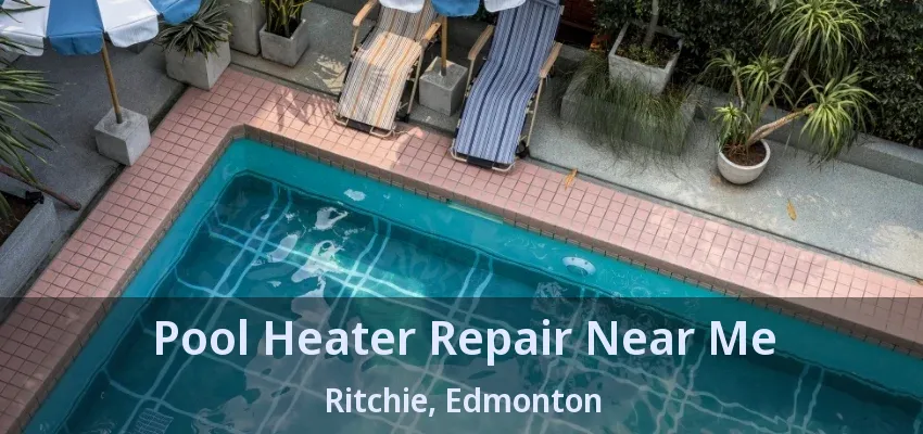Pool Heater Repair Near Me Ritchie, Edmonton - AB Pool Heater Repair Near Me Ritchie, Edmonton - AB