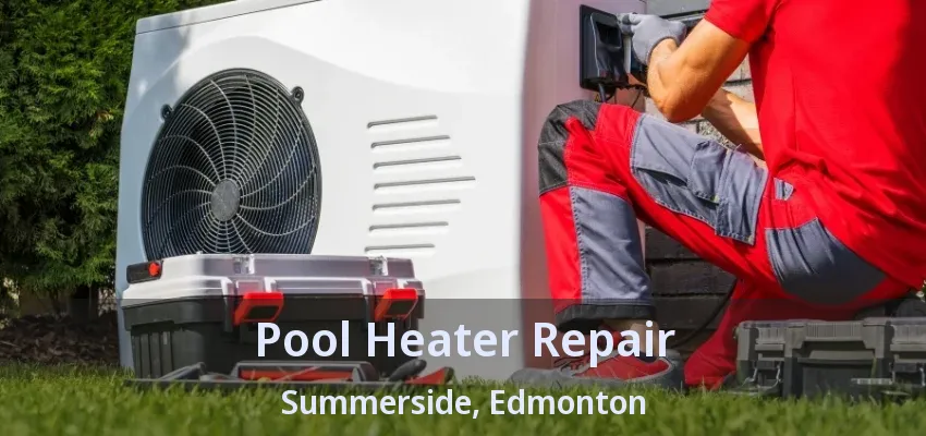 Pool Heater Repair Summerside, Edmonton - AB Pool Heater Repair Summerside, Edmonton - AB