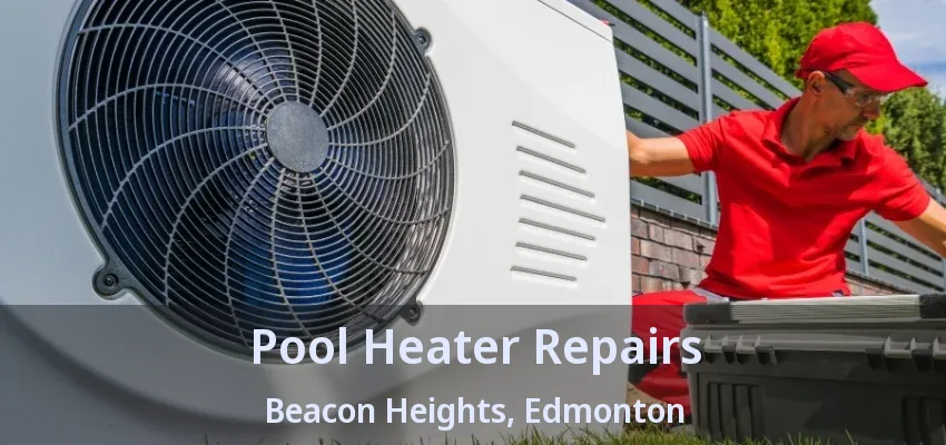 Pool Heater Repairs Beacon Heights, Edmonton - AB