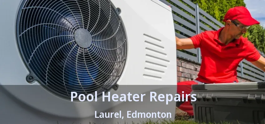 Pool Heater Repairs Laurel, Edmonton - AB Pool Heater Repairs Laurel, Edmonton - AB