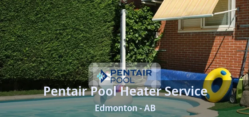Pentair Pool Heater Service Edmonton - AB Pentair Pool Heater Service Edmonton - AB