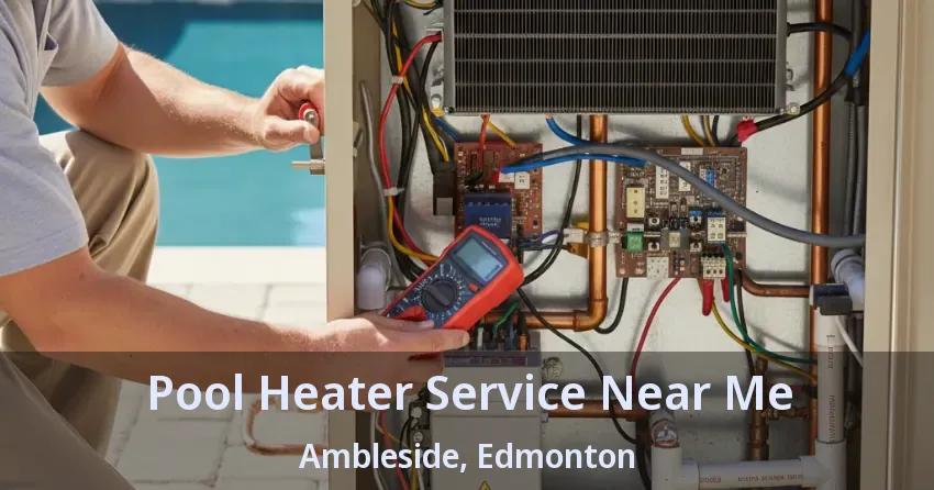 Pool Heater Service Near Me Ambleside, Edmonton - AB