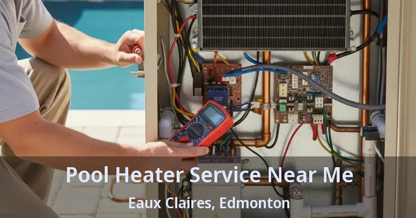 Pool Heater Service Near Me Eaux Claires, Edmonton - AB Pool Heater Service Near Me Eaux Claires, Edmonton - AB