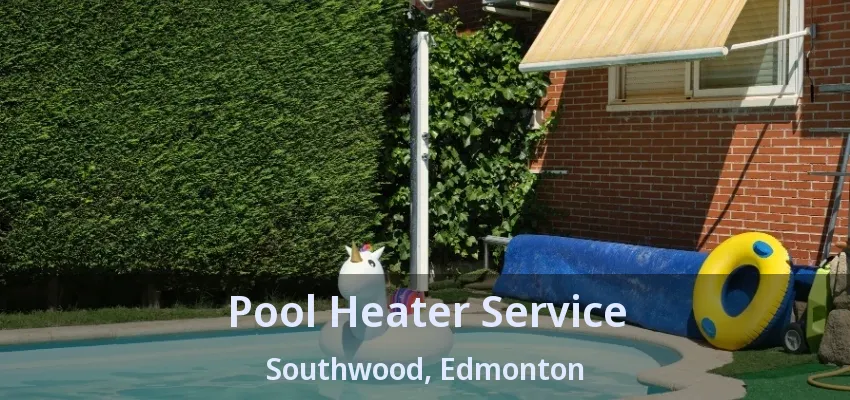 Pool Heater Service Southwood, Edmonton - AB Pool Heater Service Southwood, Edmonton - AB