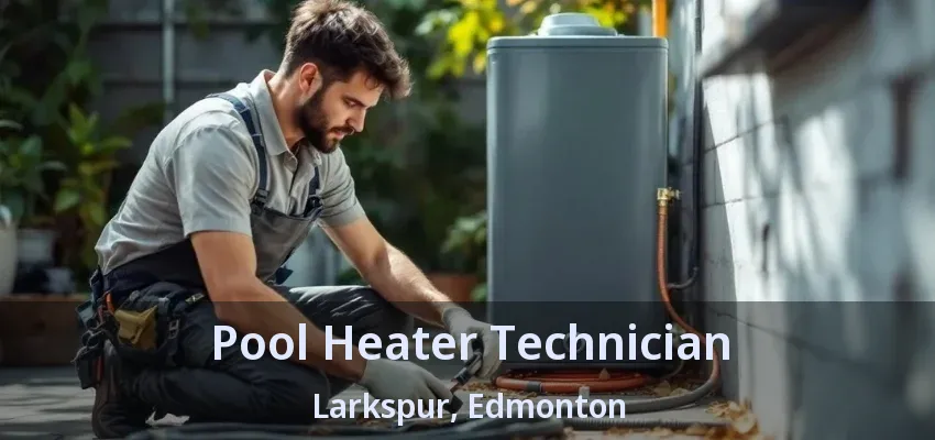 Pool Heater Technician Larkspur, Edmonton - AB Pool Heater Technician Larkspur, Edmonton - AB
