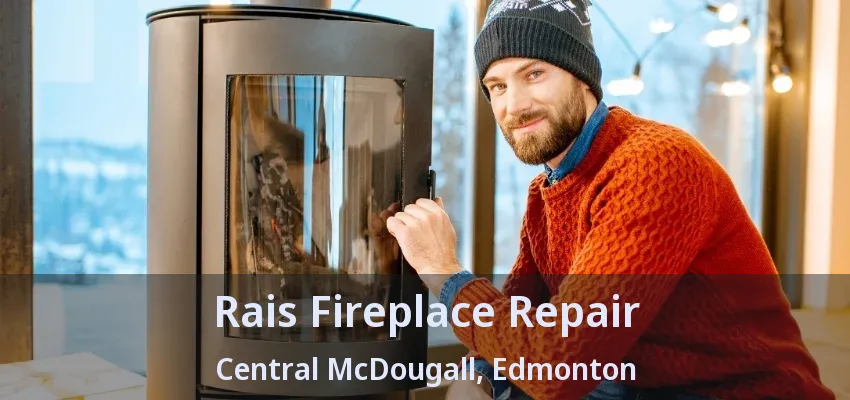 Rais Fireplace Repair Central McDougall, Edmonton - AB