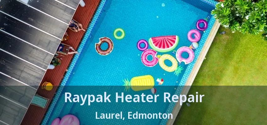 Raypak Heater Repair Laurel, Edmonton - AB Raypak Heater Repair Laurel, Edmonton - AB