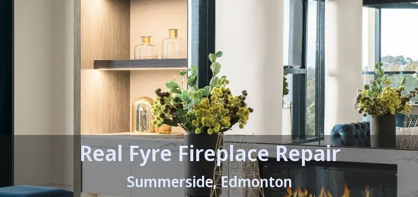 Real Fyre Fireplace Repair Summerside, Edmonton - AB Real Fyre Fireplace Repair Summerside, Edmonton - AB