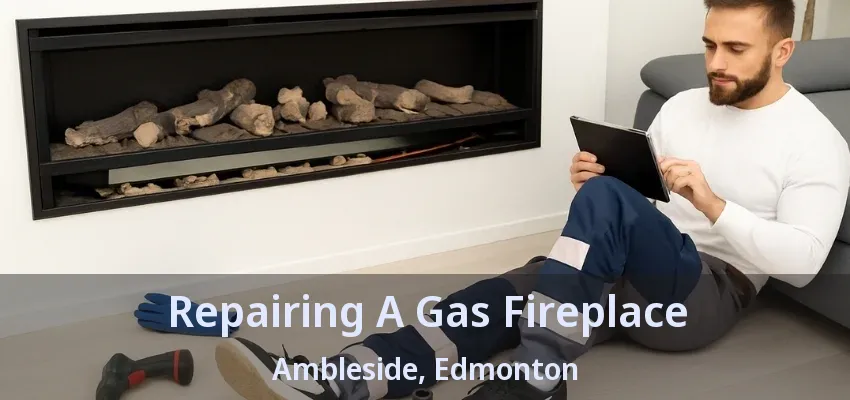 Repairing A Gas Fireplace Ambleside, Edmonton - AB Repairing A Gas Fireplace Ambleside, Edmonton - AB