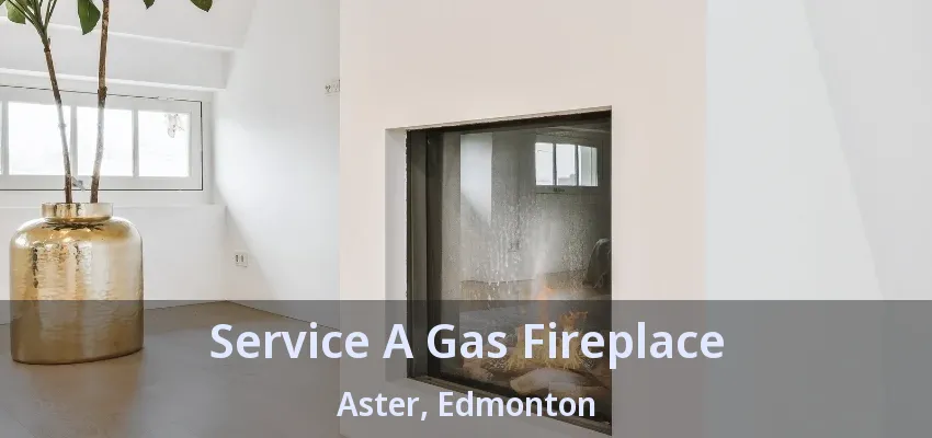 Service A Gas Fireplace Aster, Edmonton - AB Service A Gas Fireplace Aster, Edmonton - AB