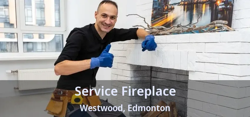 Service Fireplace Westwood, Edmonton - AB Service Fireplace Westwood, Edmonton - AB