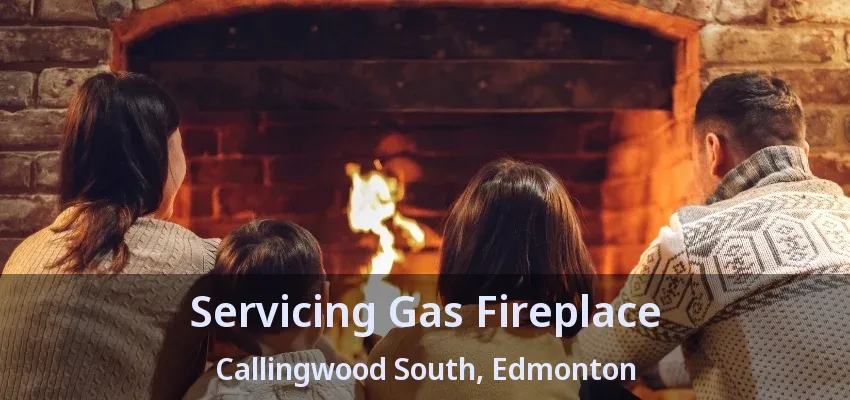 Servicing Gas Fireplace Callingwood South, Edmonton - AB Servicing Gas Fireplace Callingwood South, Edmonton - AB