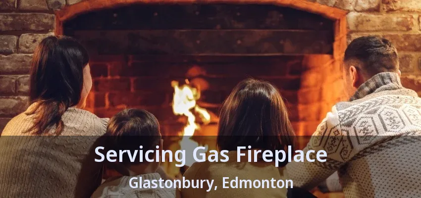 Servicing Gas Fireplace Glastonbury, Edmonton - AB Servicing Gas Fireplace Glastonbury, Edmonton - AB