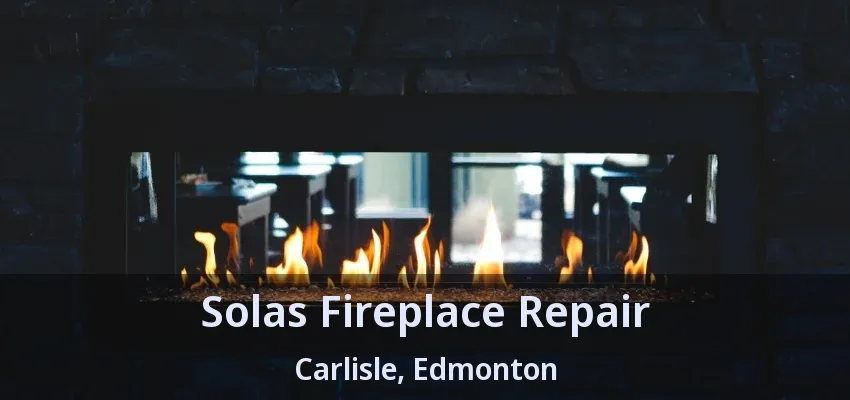 Solas Fireplace Repair Carlisle, Edmonton - AB Solas Fireplace Repair Carlisle, Edmonton - AB