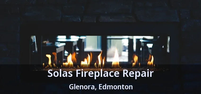 Solas Fireplace Repair Glenora, Edmonton - AB Solas Fireplace Repair Glenora, Edmonton - AB