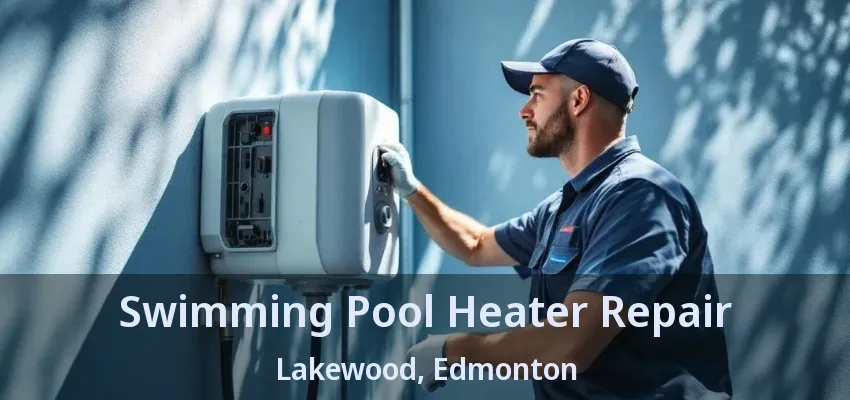 Swimming Pool Heater Repair Lakewood, Edmonton - AB Swimming Pool Heater Repair Lakewood, Edmonton - AB